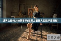 世界上最伟大的数学家(世界上最伟大的数学家是谁)