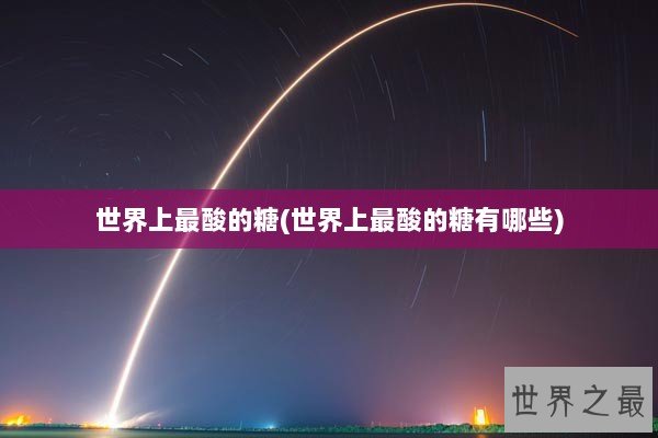 世界上最酸的糖(世界上最酸的糖有哪些)