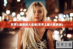 世界上最胖的人是谁(世界上最人有多胖)