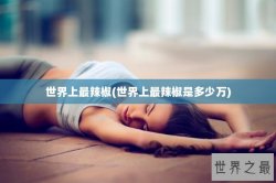 世界上最辣椒(世界上最辣椒是多少万)