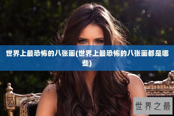 世界上最恐怖的八张画(世界上最恐怖的八张画都是哪些)