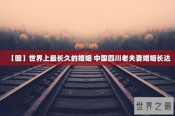 【图】世界上最长久的婚姻 中国四川老夫妻婚姻长达
