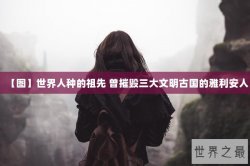 【图】世界人种的祖先 曾摧毁三大文明古国的雅利安人