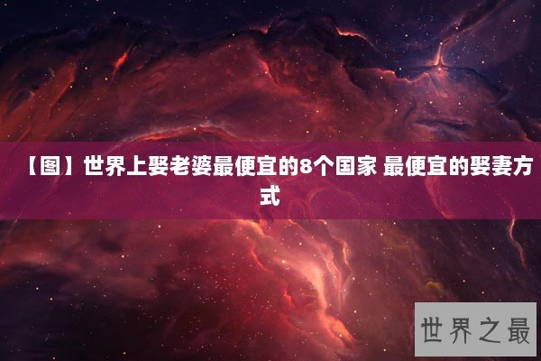 【图】世界上娶老婆最便宜的8个国家 最便宜的娶妻方式