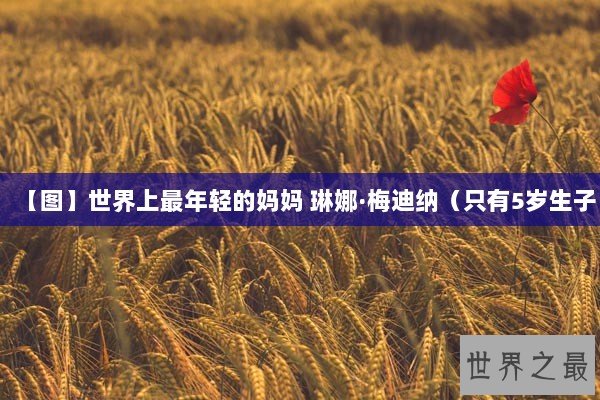 【图】世界上最年轻的妈妈 琳娜·梅迪纳（只有5岁生子