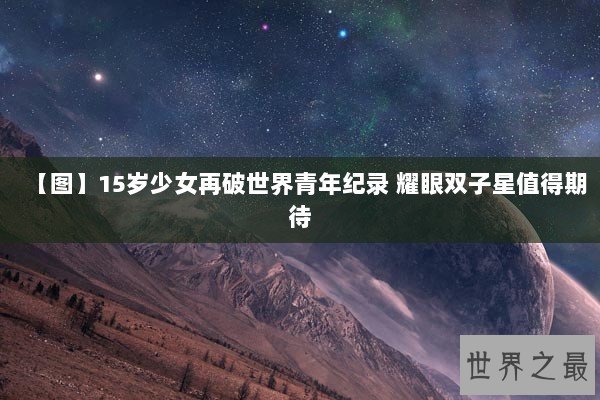 【图】15岁少女再破世界青年纪录 耀眼双子星值得期待