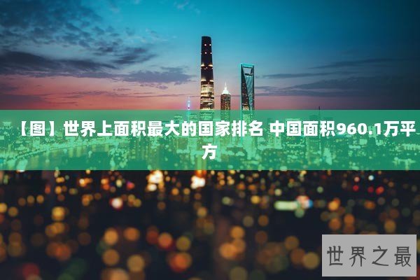 【图】世界上面积最大的国家排名 中国面积960.1万平方