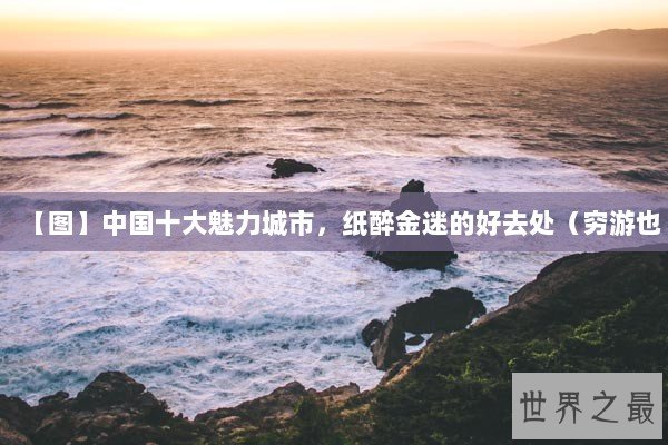 【图】中国十大魅力城市,纸醉金迷的好去处(穷游也 【图】中国十大魅力城市,纸醉金迷的好去处(穷游也