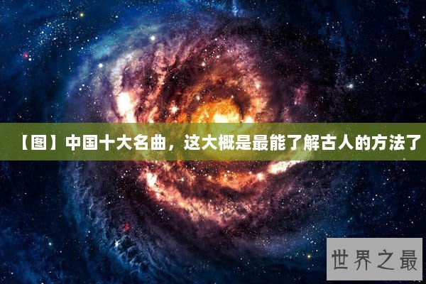 【图】中国十大名曲,这大概是最能了解古人的方法了 【图】中国十大名曲,这大概是最能了解古人的方法了