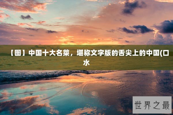 【图】中国十大名菜,堪称文字版的舌尖上的中国(口水 【图】中国十大名菜,堪称文字版的舌尖上的中国(口水