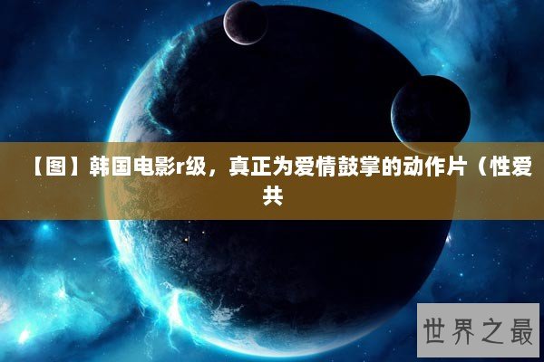 【图】韩国电影r级，真正为爱情鼓掌的动作片（性爱共