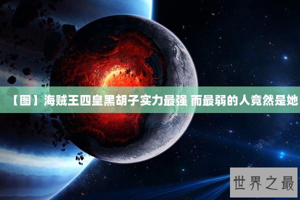 【图】海贼王四皇黑胡子实力最强 而最弱的人竟然是她