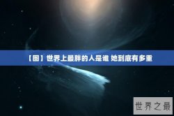 【图】世界上最胖的人是谁 她到底有多重