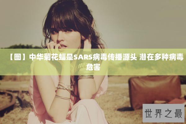 【图】中华菊花蝠是SARS病毒传播源头 潜在多种病毒危害