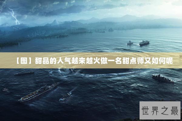 【图】甜品的人气越来越火做一名甜点师又如何呢