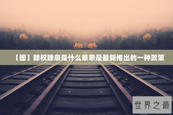 【图】除权除息是什么意思是最新推出的一种政策