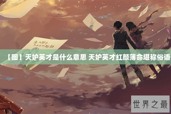 【图】天妒英才是什么意思 天妒英才红颜薄命堪称俗语