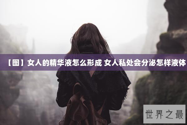 【图】女人的精华液怎么形成 女人私处会分泌怎样液体
