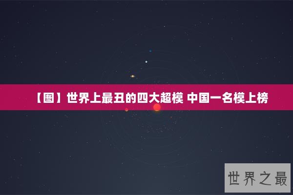 【图】世界上最丑的四大超模 中国一名模上榜
