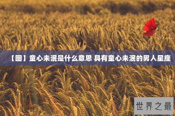 【图】童心未泯是什么意思 具有童心未泯的男人星座