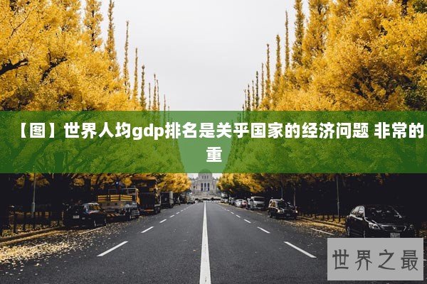 【图】世界人均gdp排名是关乎国家的经济问题 非常的重