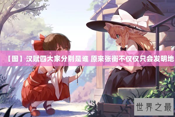 【图】汉赋四大家分别是谁 原来张衡不仅仅只会发明地