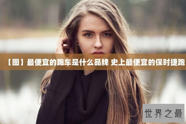 【图】最便宜的跑车是什么品牌 史上最便宜的保时捷跑