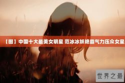 【图】中国十大最美女明星 范冰冰妖艳霸气力压众女星