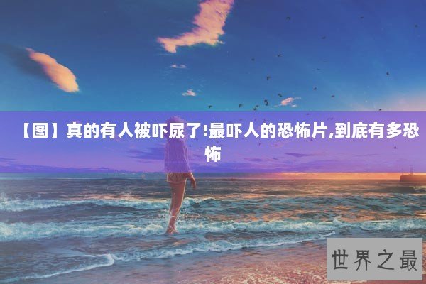 【图】真的有人被吓尿了!最吓人的恐怖片,到底有多恐怖