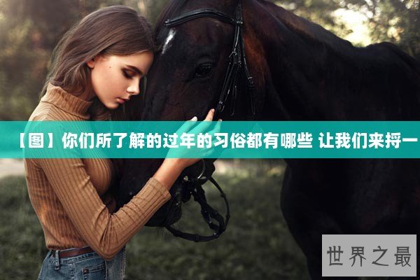 【图】你们所了解的过年的习俗都有哪些 让我们来捋一