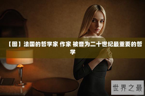 【图】法国的哲学家 作家 被誉为二十世纪最重要的哲学