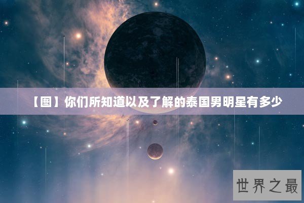 【图】你们所知道以及了解的泰国男明星有多少
