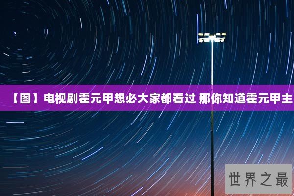 【图】电视剧霍元甲想必大家都看过 那你知道霍元甲主