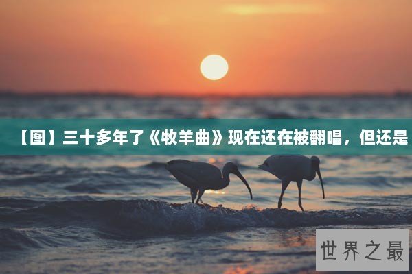 【图】三十多年了《牧羊曲》现在还在被翻唱，但还是