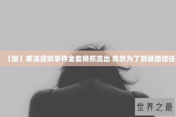 【图】慈溪摸奶事件全套艳照流出 竟然为了班级团结任