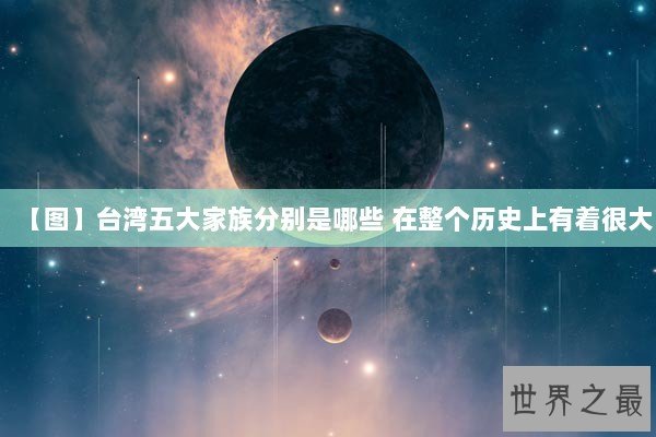 【图】台湾五大家族分别是哪些 在整个历史上有着很大
