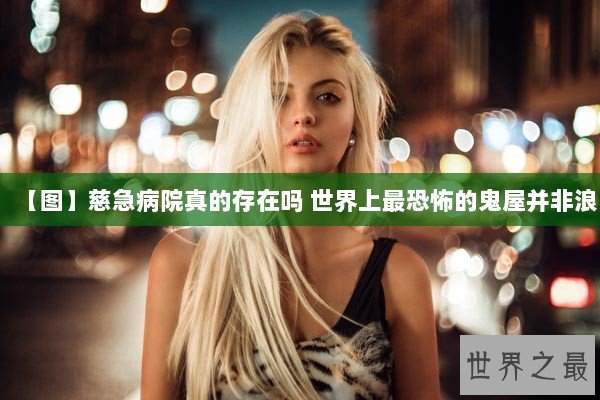 【图】慈急病院真的存在吗 世界上最恐怖的鬼屋并非浪 【图】慈急病院真的存在吗 世界上最恐怖的鬼屋并非浪