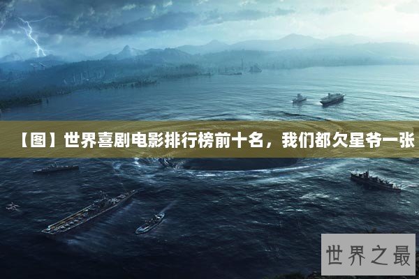 【图】世界喜剧电影排行榜前十名,我们都欠星爷一张 【图】世界喜剧电影排行榜前十名,我们都欠星爷一张