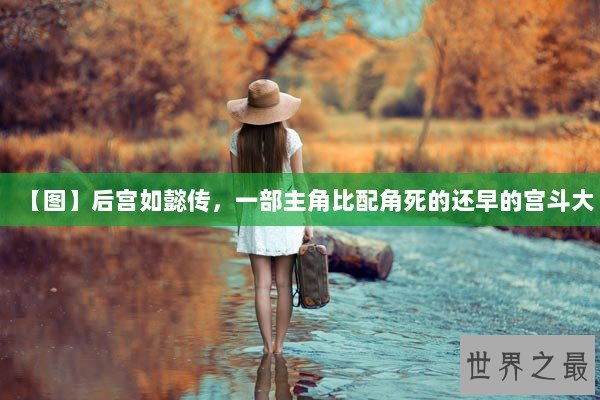 【图】后宫如懿传,一部主角比配角死的还早的宫斗大 【图】后宫如懿传,一部主角比配角死的还早的宫斗大