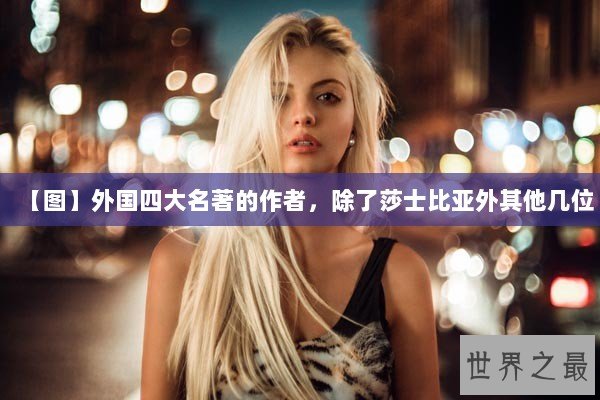 【图】外国四大名著的作者，除了莎士比亚外其他几位