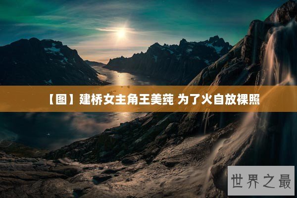 【图】建桥女主角王美莼 为了火自放裸照