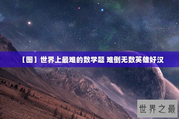 【图】世界上最难的数学题 难倒无数英雄好汉