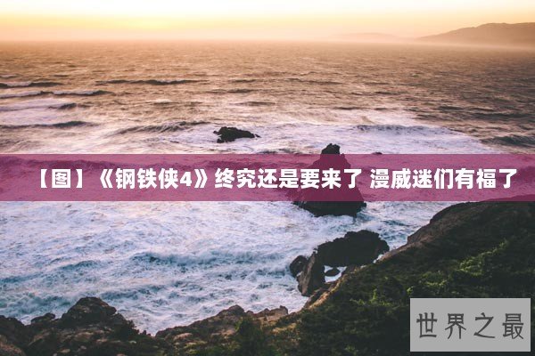 【图】《钢铁侠4》终究还是要来了 漫威迷们有福了