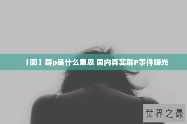 【图】群p是什么意思 国内真实群P事件曝光