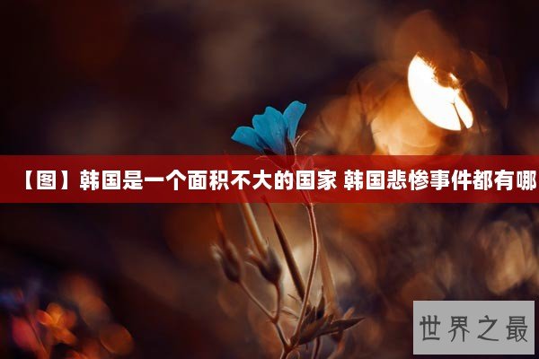 【图】韩国是一个面积不大的国家 韩国悲惨事件都有哪