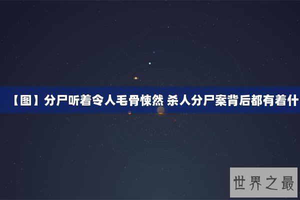 【图】分尸听着令人毛骨悚然 杀人分尸案背后都有着什