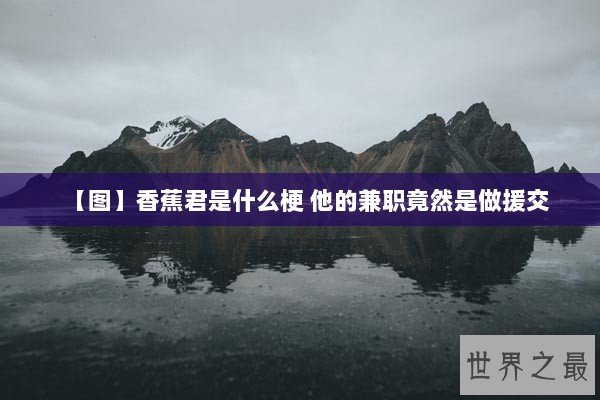 【图】香蕉君是什么梗 他的兼职竟然是做援交