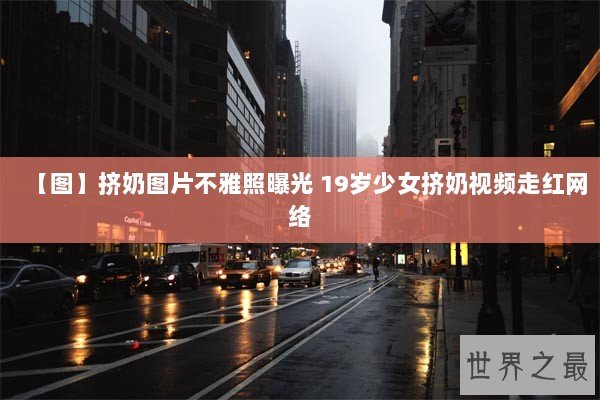 【图】挤奶图片不雅照曝光 19岁少女挤奶视频走红网络 【图】挤奶图片不雅照曝光 19岁少女挤奶视频走红网络