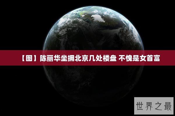 【图】陈丽华坐拥北京几处楼盘 不愧是女首富 【图】陈丽华坐拥北京几处楼盘 不愧是女首富