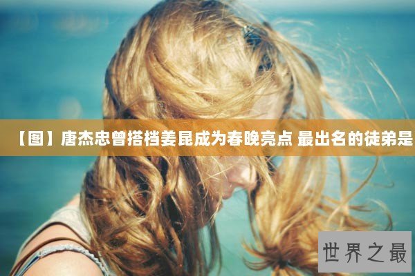 【图】唐杰忠曾搭档姜昆成为春晚亮点 最出名的徒弟是